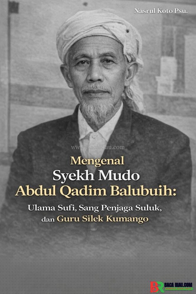 
					Mengenal Syekh Mudo Abdul Qadim Balubuih: Ulama Sufi, Sang Penjaga Suluk, dan Guru Silek Kumango
